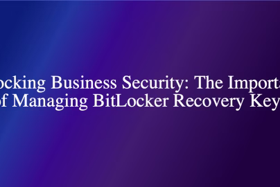Unlocking Business Security: The Importance of Managing BitLocker Recovery Keys