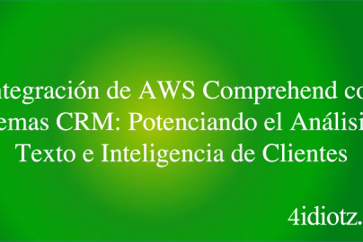 Integración de AWS Comprehend con Sistemas CRM: Potenciando el Análisis de Texto e Inteligencia de Clientes