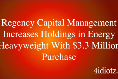 Regency Capital Management Increases Holdings in Energy Heavyweight With $3.3 Million Purchase