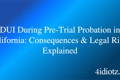 DUI During Pre-Trial Probation in California: Consequences & Legal Risks Explained
