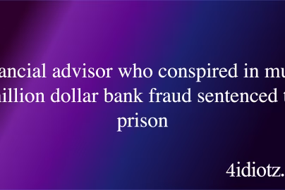 Financial advisor who conspired in multi-million dollar bank fraud sentenced to prison