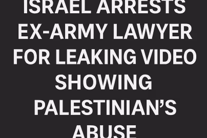 Israel arrests ex-army lawyer for leaking video showing Palestinian’s abuse | Gaza