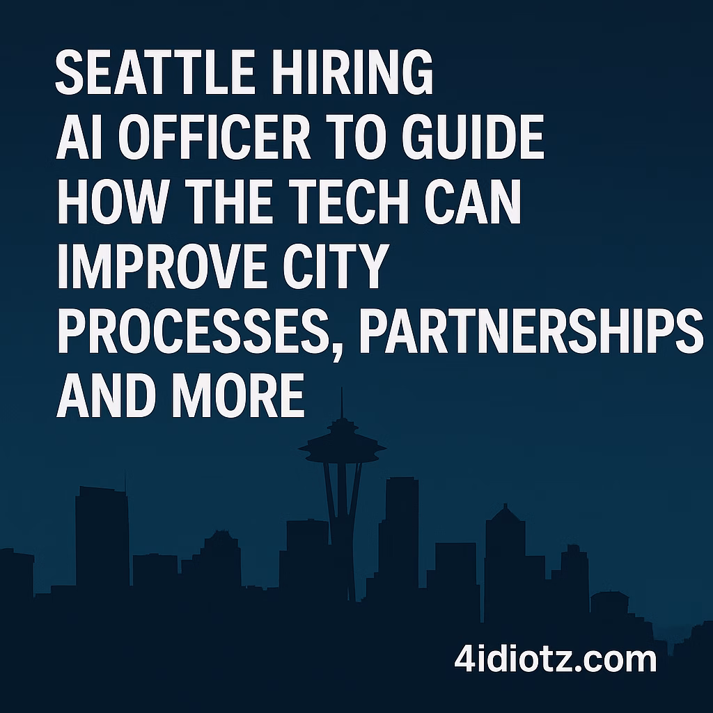 Seattle hiring AI officer to guide how the tech can improve city processes, partnerships and more