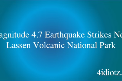 Magnitude 4.7 Earthquake Strikes Near Lassen Volcanic National Park