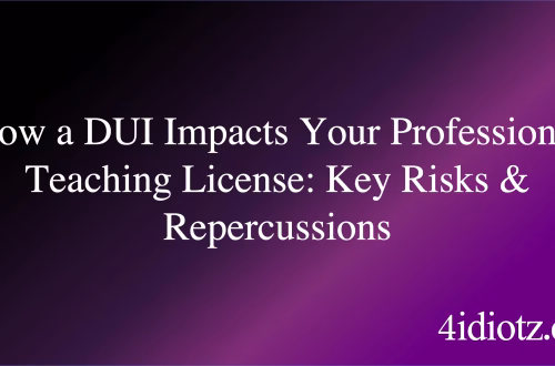 How a DUI Impacts Your Professional Teaching License: Key Risks & Repercussions